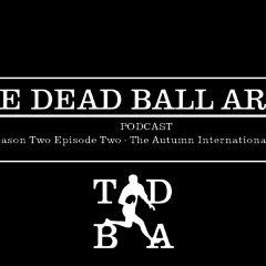 TDBA Podcast Season Two Episode Two – The Autum Internationals