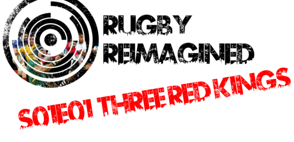 Rugby Reimagined Episode One: Three Red Kings